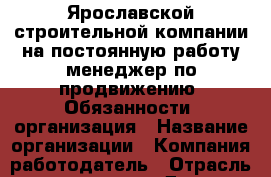 Ярославской строительной компании на постоянную работу менеджер по продвижению  Обязанности: организация › Название организации ­ Компания-работодатель › Отрасль предприятия ­ Другое › Минимальный оклад ­ 25 000 - Все города Работа » Вакансии   . Тыва респ.,Ак-Довурак г.